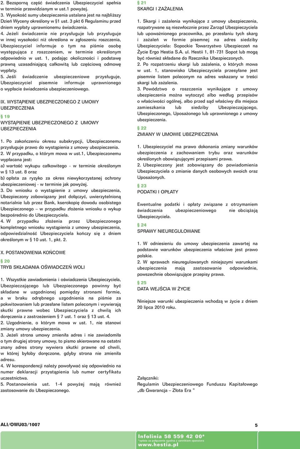 Je eli Êwiadczenie nie przys uguje lub przys uguje w innej wysokoêci ni okreêlona w zg oszeniu roszczenia, Ubezpieczyciel informuje o tym na piêmie osob wyst pujàca z roszczeniem, w terminie