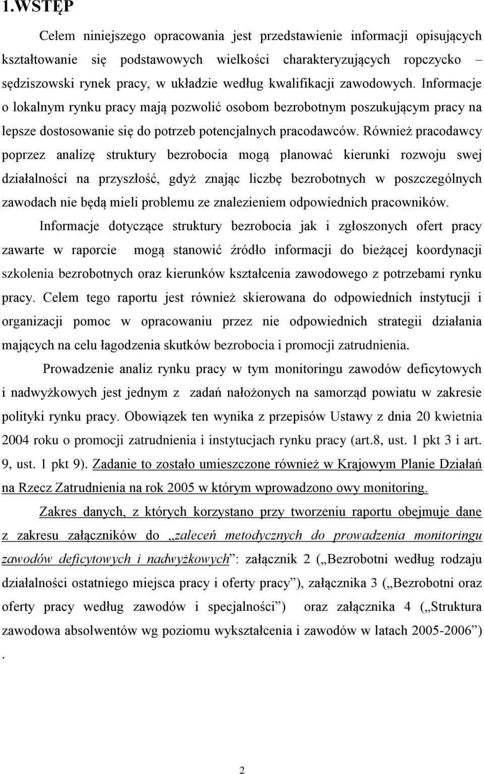 Również pracodawcy poprzez analizę struktury bezrobocia mogą planować kierunki rozwoju swej działalności na przyszłość, gdyż znając liczbę bezrobotnych w poszczególnych zawodach nie będą mieli