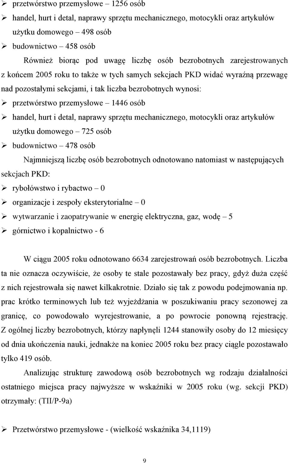 osób handel, hurt i detal, naprawy sprzętu mechanicznego, motocykli oraz artykułów użytku domowego 725 osób budownictwo 478 osób Najmniejszą liczbę osób bezrobotnych odnotowano natomiast w