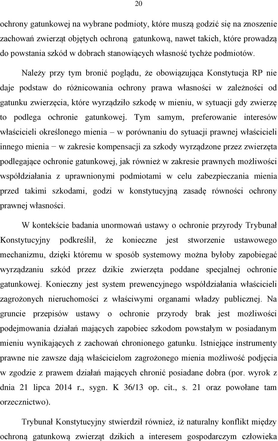 Należy przy tym bronić poglądu, że obowiązująca Konstytucja RP nie daje podstaw do różnicowania ochrony prawa własności w zależności od gatunku zwierzęcia, które wyrządziło szkodę w mieniu, w