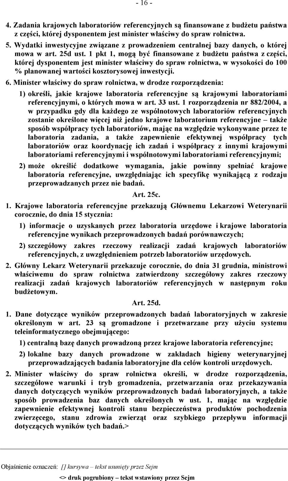 1 pkt 1, mogą być finansowane z budżetu państwa z części, której dysponentem jest minister właściwy do spraw rolnictwa, w wysokości do 100 % planowanej wartości kosztorysowej inwestycji. 6.