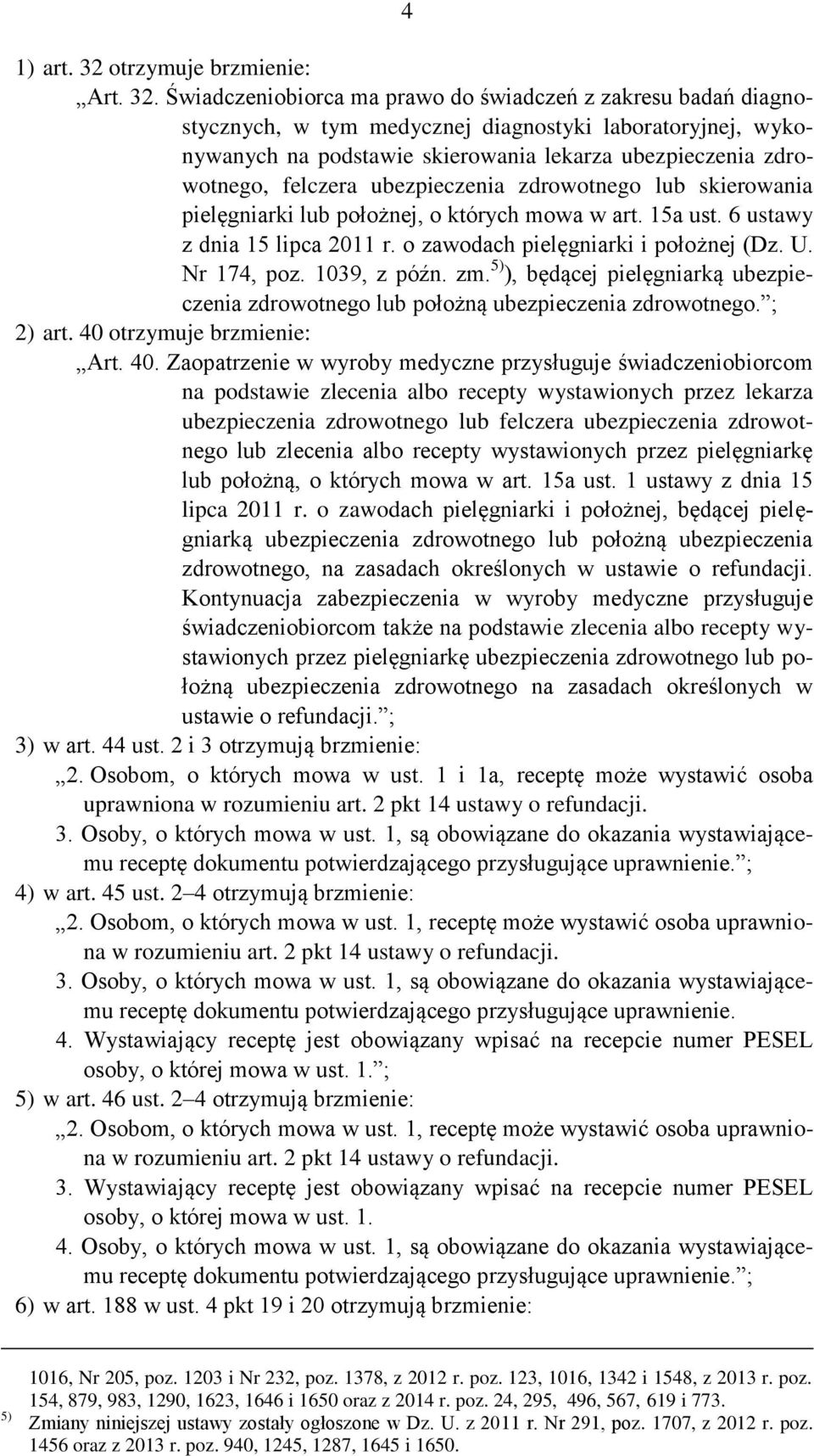 Świadczeniobiorca ma prawo do świadczeń z zakresu badań diagnostycznych, w tym medycznej diagnostyki laboratoryjnej, wykonywanych na podstawie skierowania lekarza ubezpieczenia zdrowotnego, felczera