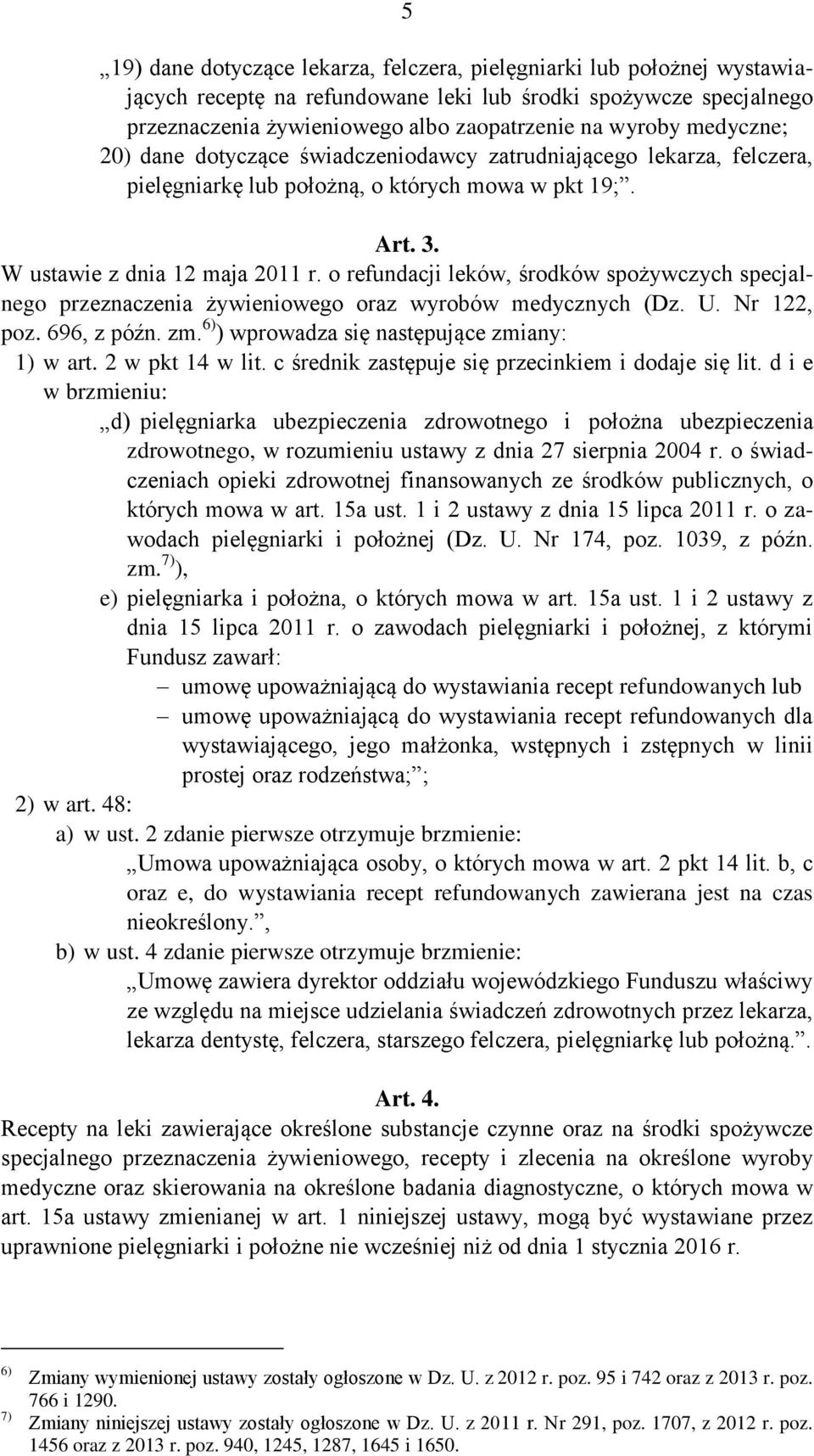 o refundacji leków, środków spożywczych specjalnego przeznaczenia żywieniowego oraz wyrobów medycznych (Dz. U. Nr 122, poz. 696, z późn. zm. 6) ) wprowadza się następujące zmiany: 1) w art.