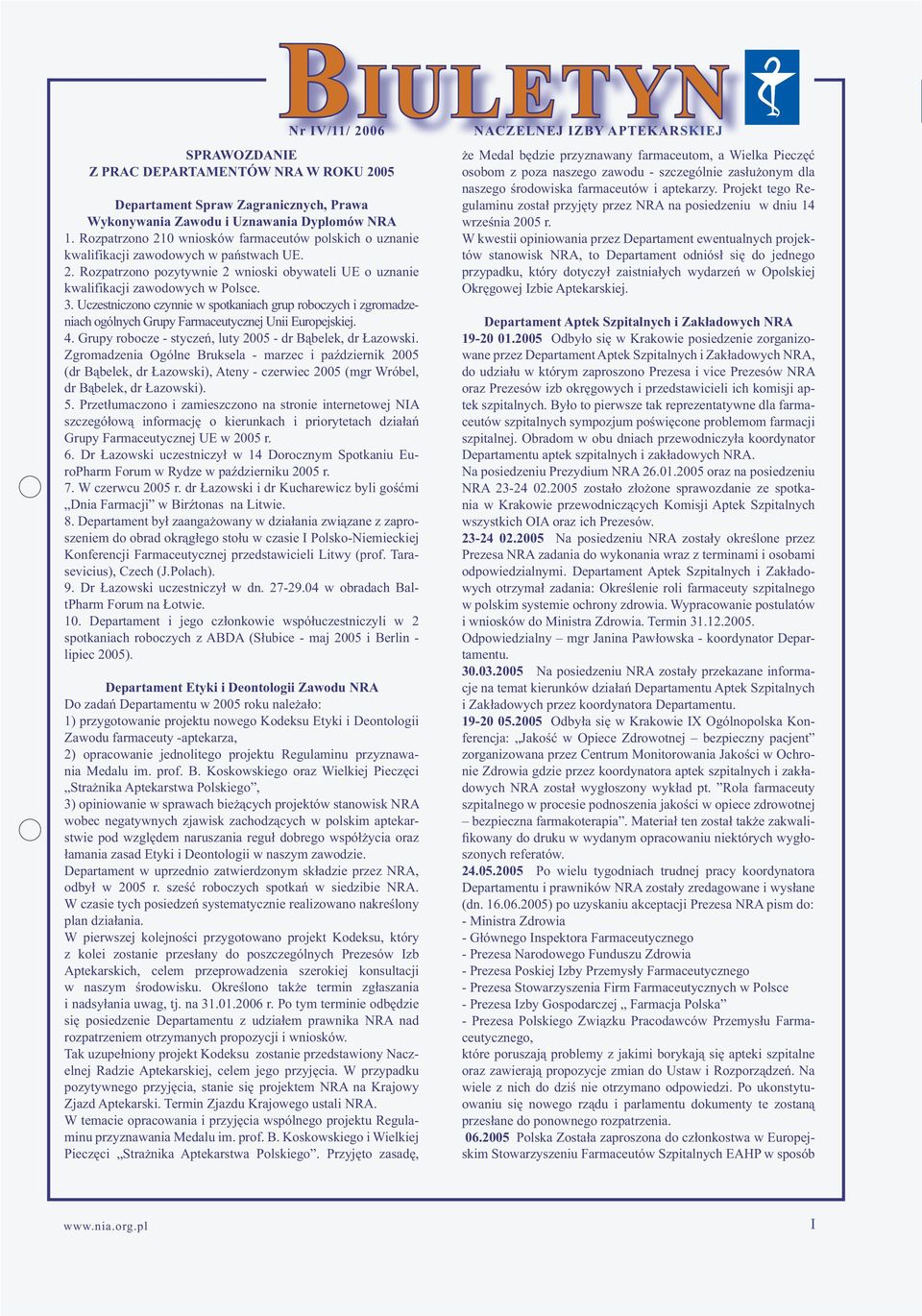 Uczestniczono czynnie w spotkaniach grup roboczych i zgromadzeniach ogólnych Grupy Farmaceutycznej Unii Europejskiej. 4. Grupy robocze - styczeń, luty 2005 - dr Bąbelek, dr Łazowski.