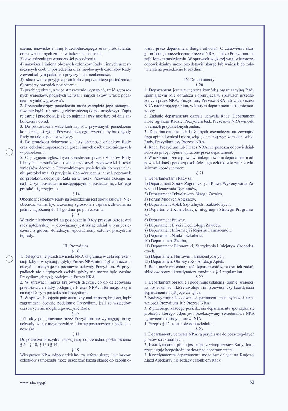 porządek posiedzenia, 7) przebieg obrad, a więc streszczenie wystąpień, treść zgłoszonych wniosków, podjętych uchwał i innych aktów wraz z podaniem wyników głosowań. 2.