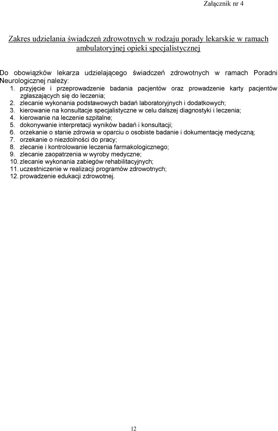 zlecanie wykonania podstawowych badań laboratoryjnych i dodatkowych; 3. kierowanie na konsultacje specjalistyczne w celu dalszej diagnostyki i leczenia; 4. kierowanie na leczenie szpitalne; 5.