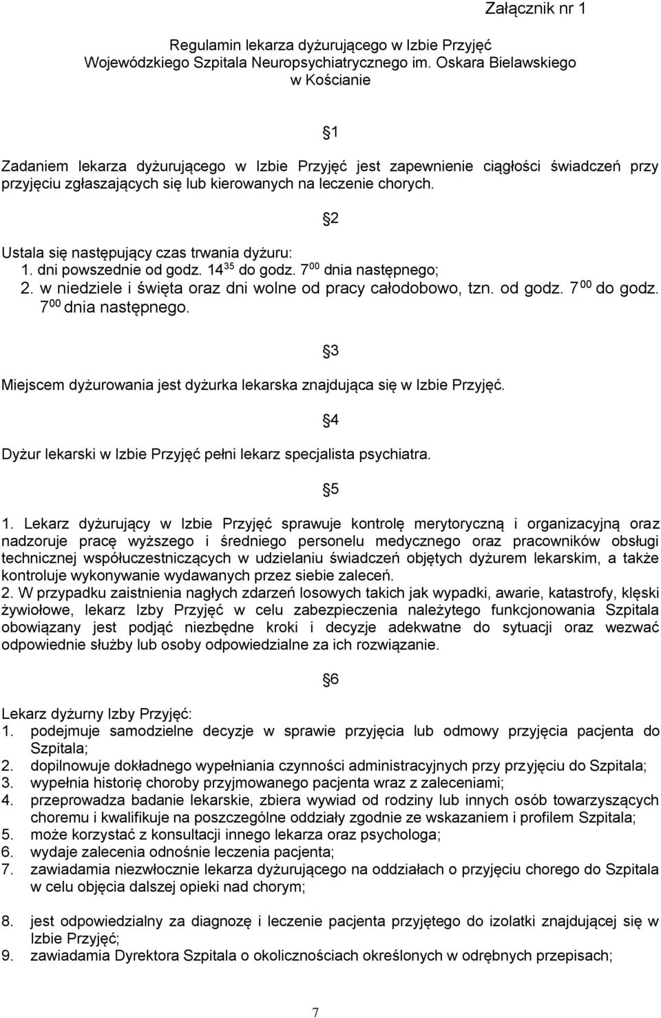 2 Ustala się następujący czas trwania dyżuru: 1. dni powszednie od godz. 14 35 do godz. 7 00 dnia następnego; 2. w niedziele i święta oraz dni wolne od pracy całodobowo, tzn. od godz. 7 00 do godz.
