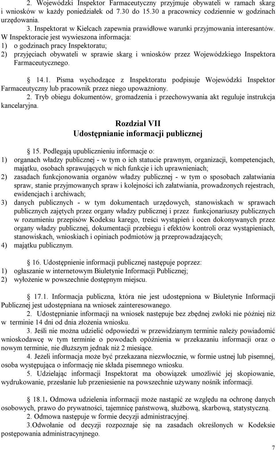 W Inspektoracie jest wywieszona informacja: 1) o godzinach pracy Inspektoratu; 2) przyjęciach obywateli w sprawie skarg i wniosków przez Wojewódzkiego Inspektora Farmaceutycznego. 14.1. Pisma wychodzące z Inspektoratu podpisuje Wojewódzki Inspektor Farmaceutyczny lub pracownik przez niego upoważniony.