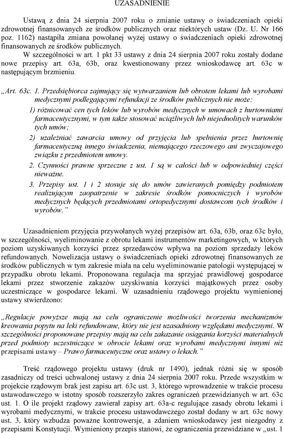 1 pkt 33 ustawy z dnia 24 sierpnia 2007 roku zostały dodane nowe przepisy art. 63a, 63b, oraz kwestionowany przez wnioskodawcę art. 63c w następującym brzmieniu. Art. 63c. 1.