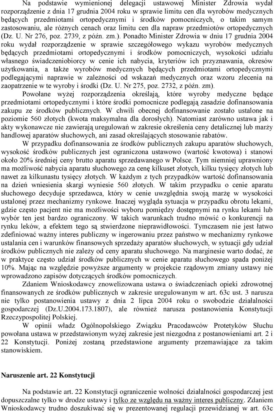 Ponadto Minister Zdrowia w dniu 17 grudnia 2004 roku wydał rozporządzenie w sprawie szczegółowego wykazu wyrobów medycznych będących przedmiotami ortopedycznymi i środków pomocniczych, wysokości