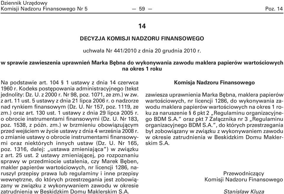 Kodeks postępowania administracyjnego (tekst jednolity: Dz. U. z 2000 r. Nr 98, poz. 1071, ze zm.) w zw. z art. 11 ust. 5 ustawy z dnia 21 lipca 2006 r. o nadzorze nad rynkiem finansowym (Dz. U. Nr 157, poz.