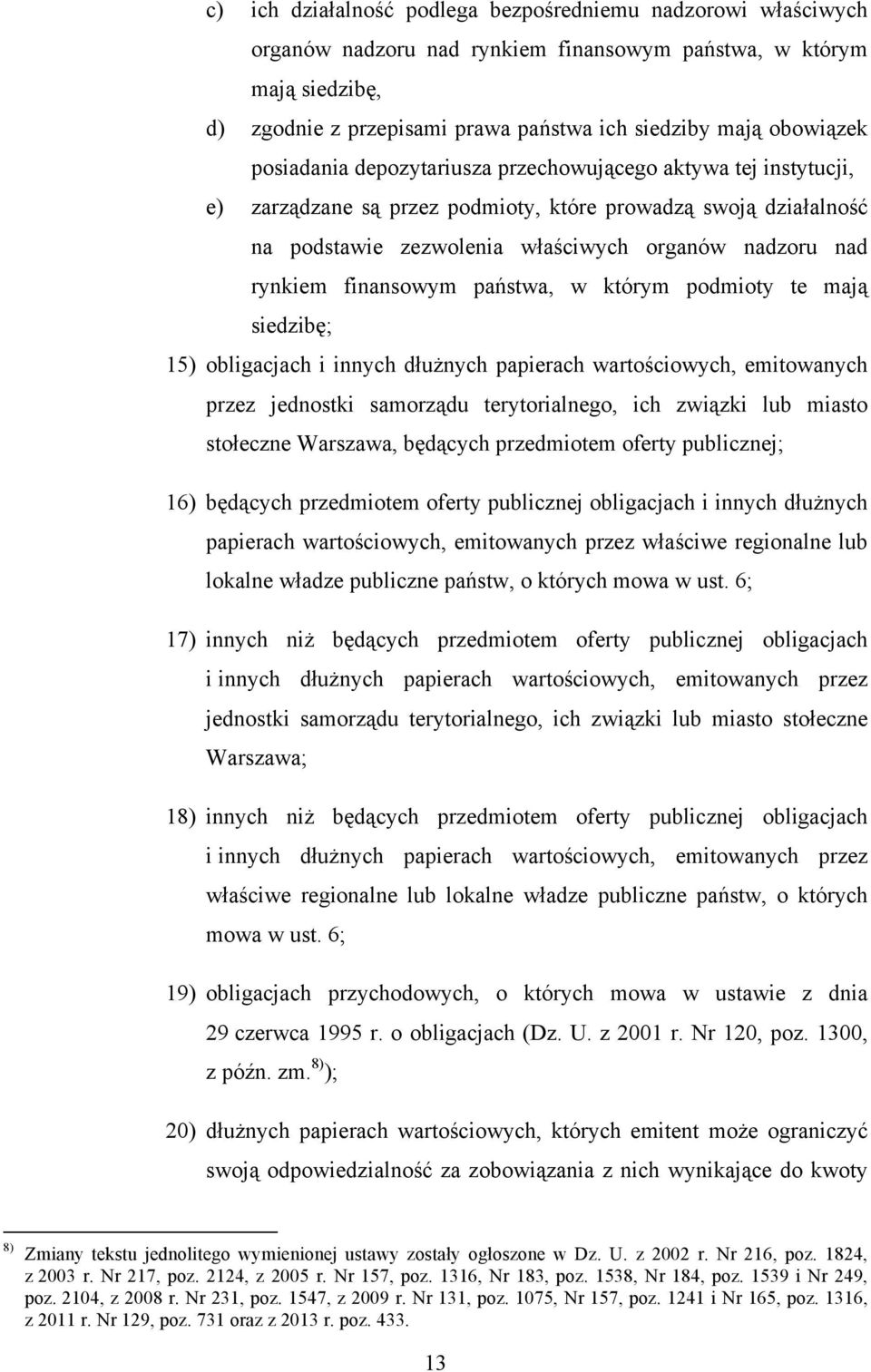 rynkiem finansowym państwa, w którym podmioty te mają siedzibę; 15) obligacjach i innych dłużnych papierach wartościowych, emitowanych przez jednostki samorządu terytorialnego, ich związki lub miasto