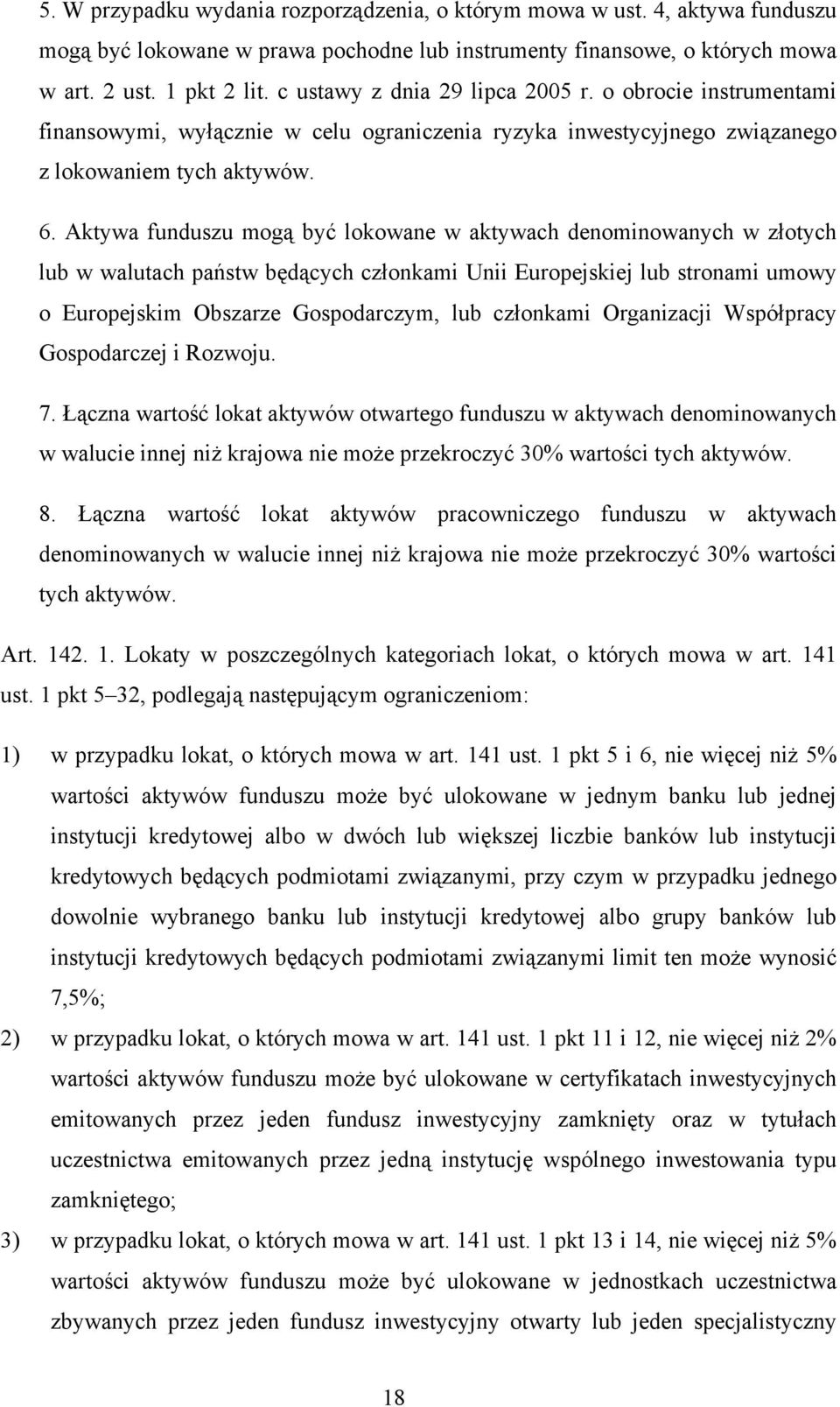 Aktywa funduszu mogą być lokowane w aktywach denominowanych w złotych lub w walutach państw będących członkami Unii Europejskiej lub stronami umowy o Europejskim Obszarze Gospodarczym, lub członkami