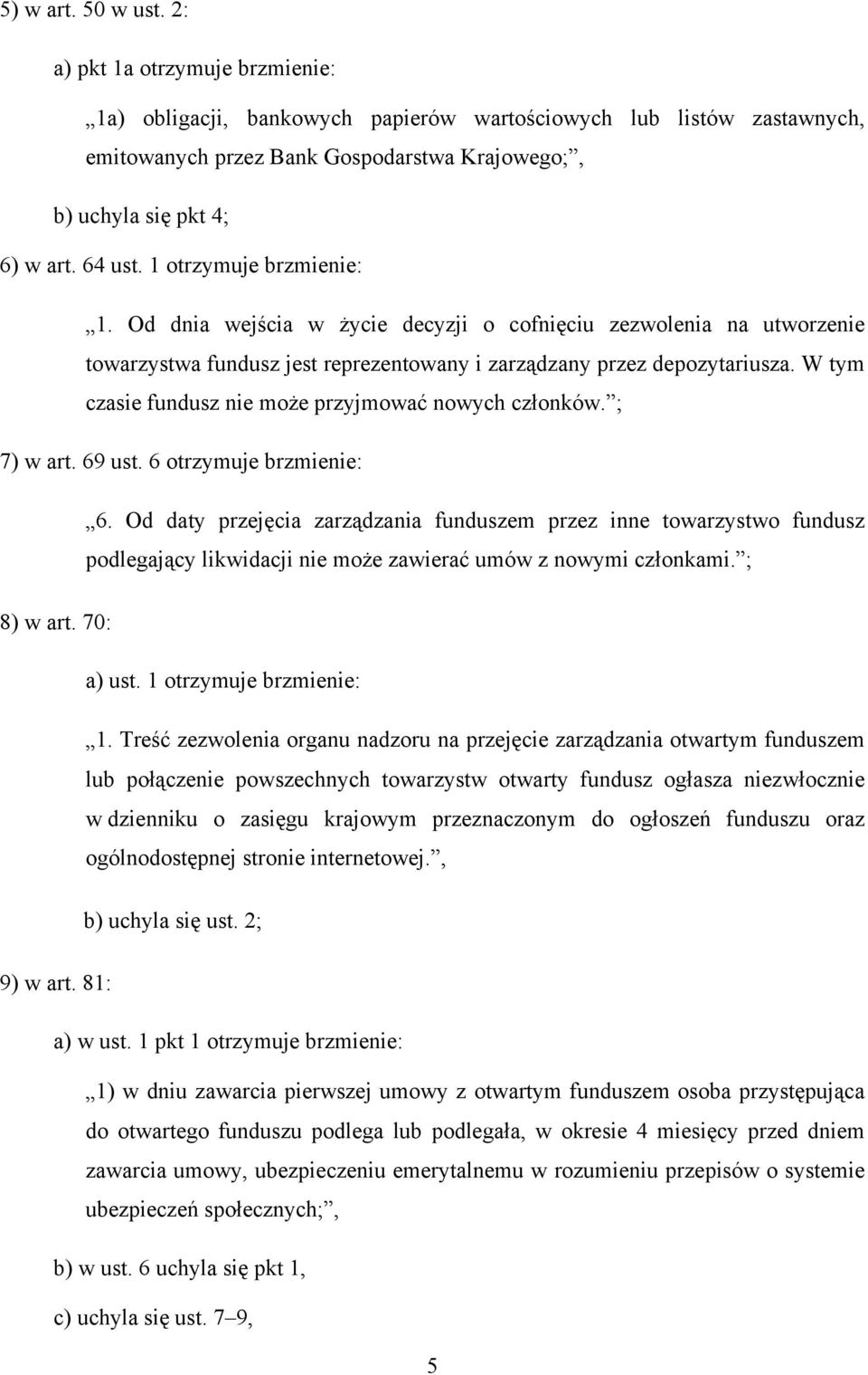 1 otrzymuje brzmienie: 1. Od dnia wejścia w życie decyzji o cofnięciu zezwolenia na utworzenie towarzystwa fundusz jest reprezentowany i zarządzany przez depozytariusza.