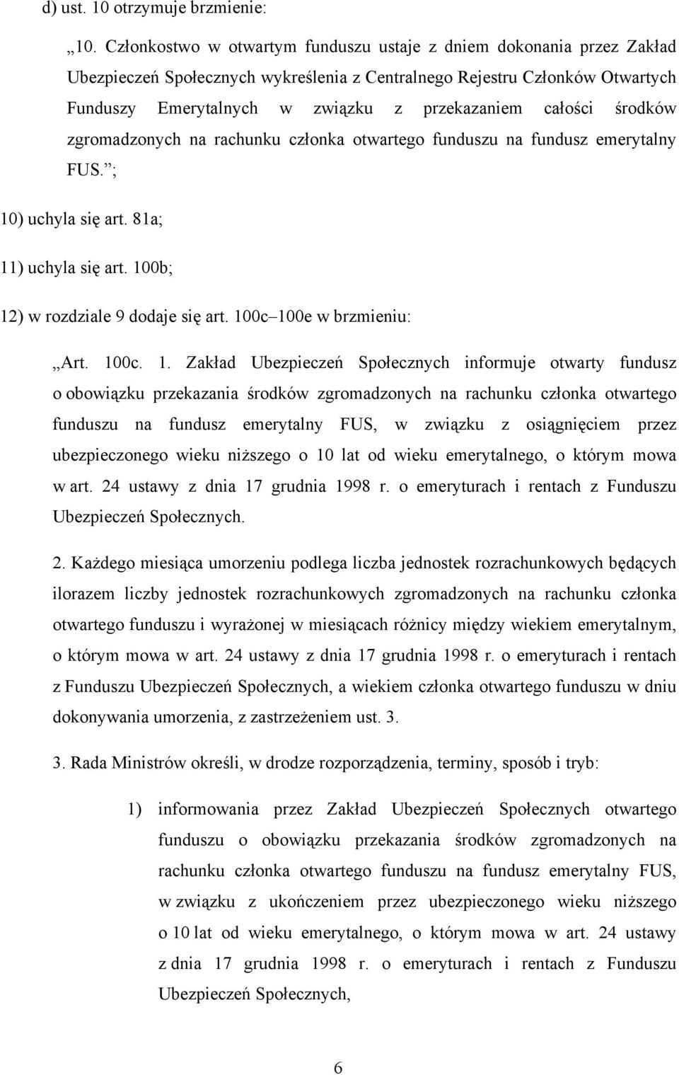 całości środków zgromadzonych na rachunku członka otwartego funduszu na fundusz emerytalny FUS. ; 10) uchyla się art. 81a; 11) uchyla się art. 100b; 12) w rozdziale 9 dodaje się art.