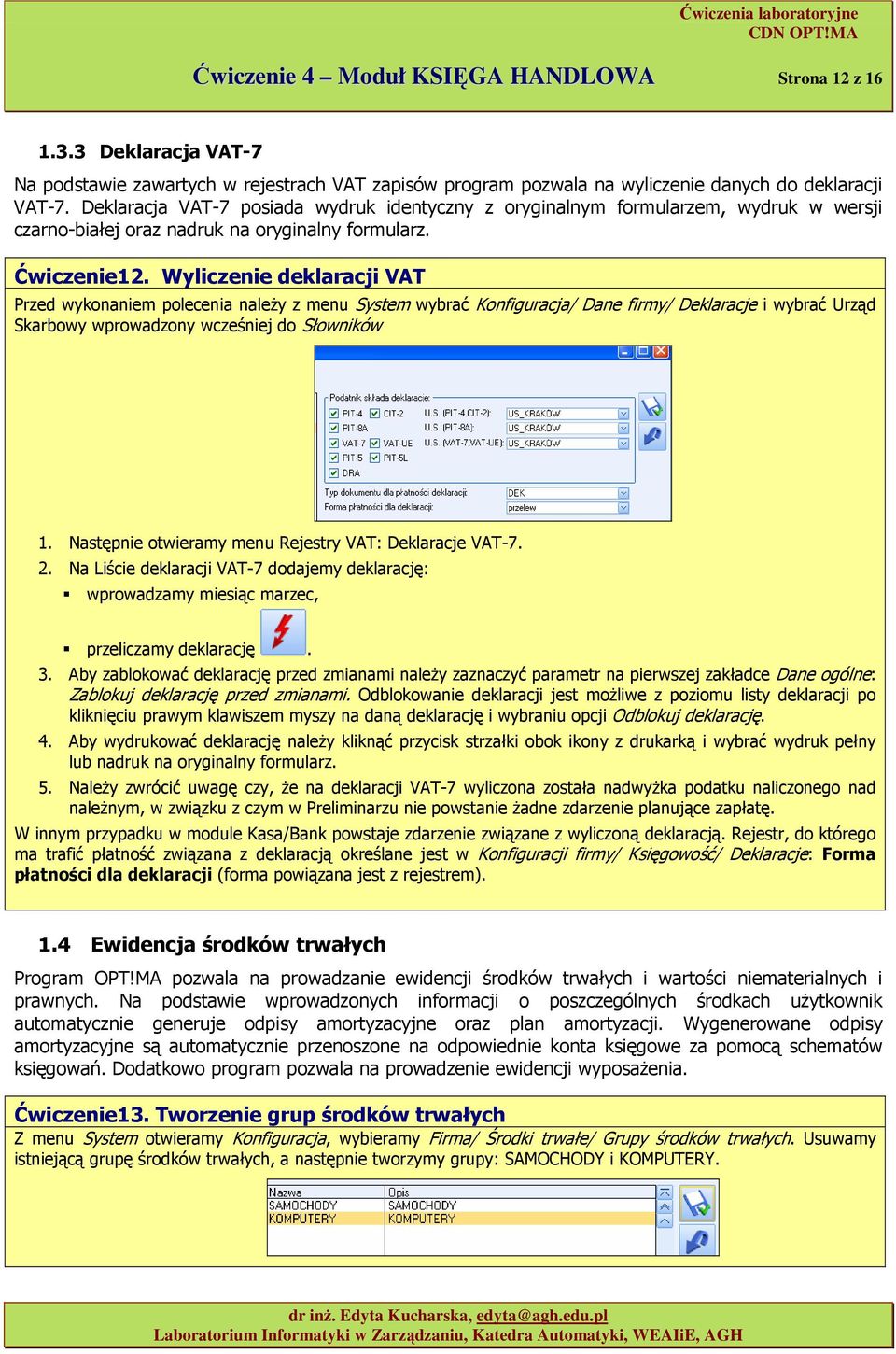 Wyliczenie deklaracji VAT Przed wyknaniem plecenia naleŝy z menu System wybrać Knfiguracja/ Dane firmy/ Deklaracje i wybrać Urząd Skarbwy wprwadzny wcześniej d Słwników 1.