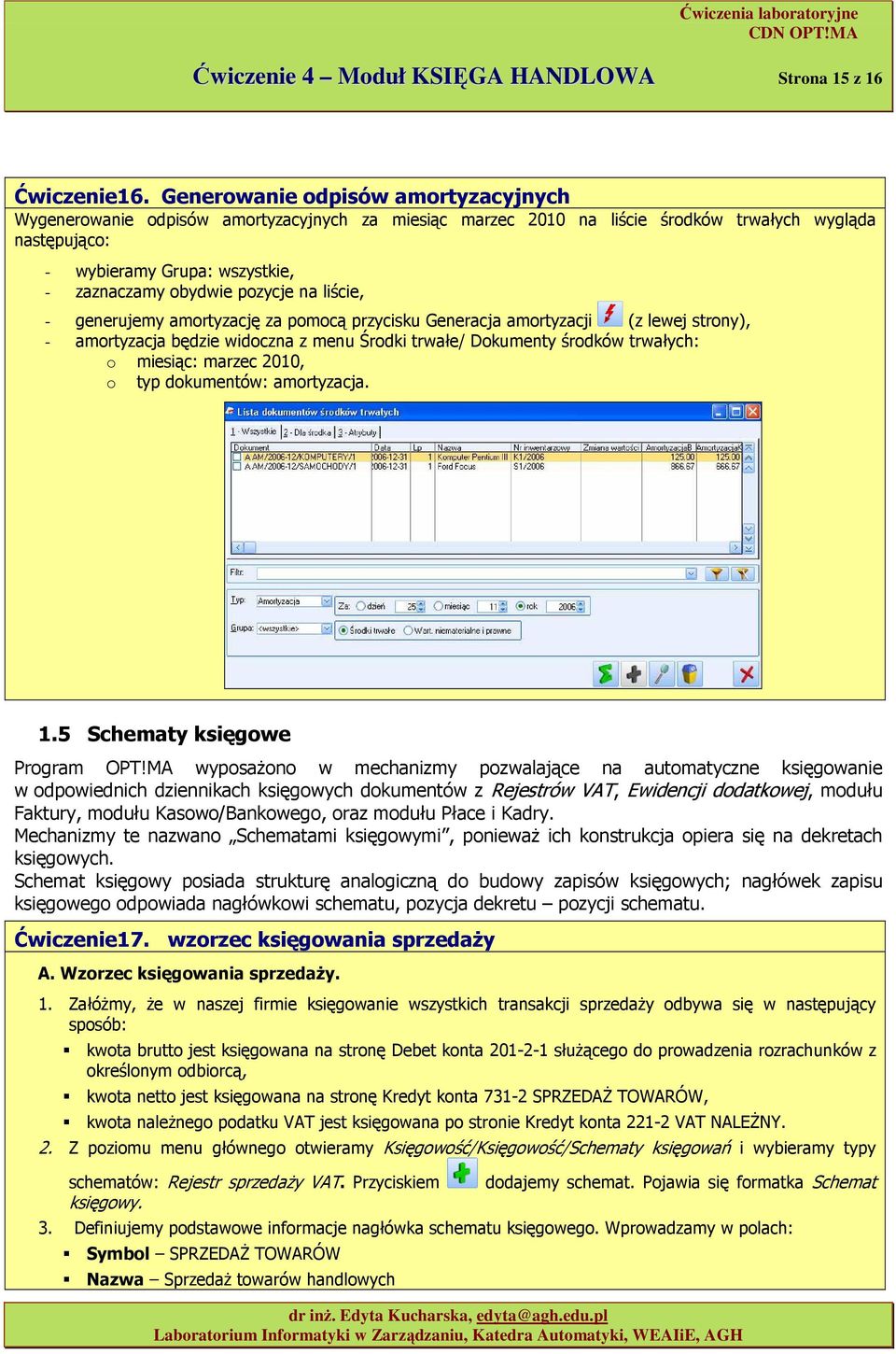 liście, - generujemy amrtyzację za pmcą przycisku Generacja amrtyzacji (z lewej strny), - amrtyzacja będzie widczna z menu Śrdki trwałe/ Dkumenty śrdków trwałych: miesiąc: marzec 2010, typ dkumentów: