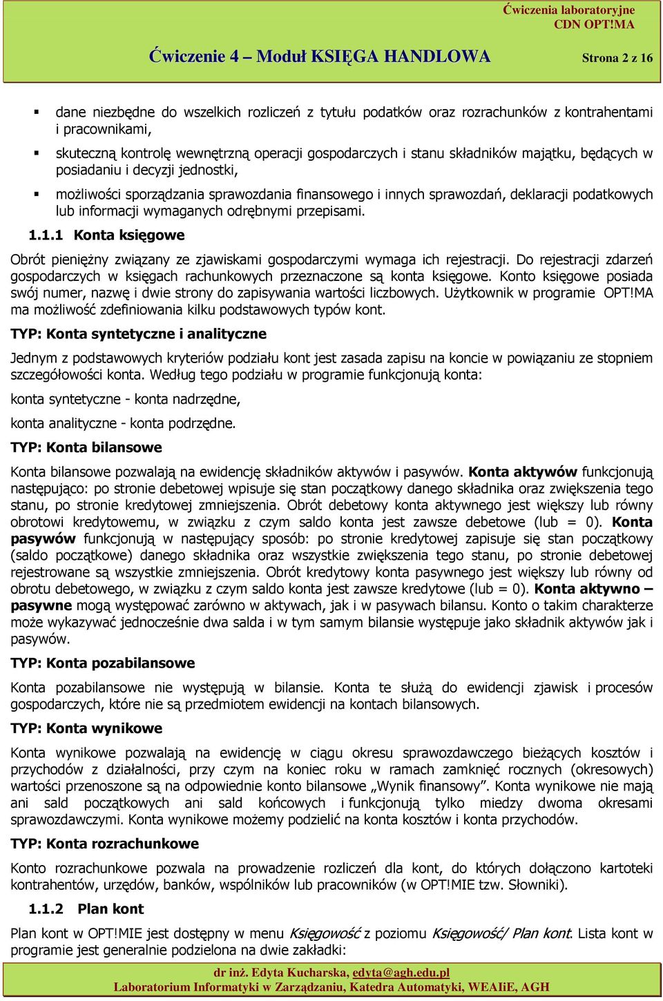 1.1 Knta księgwe Obrót pienięŝny związany ze zjawiskami gspdarczymi wymaga ich rejestracji. D rejestracji zdarzeń gspdarczych w księgach rachunkwych przeznaczne są knta księgwe.