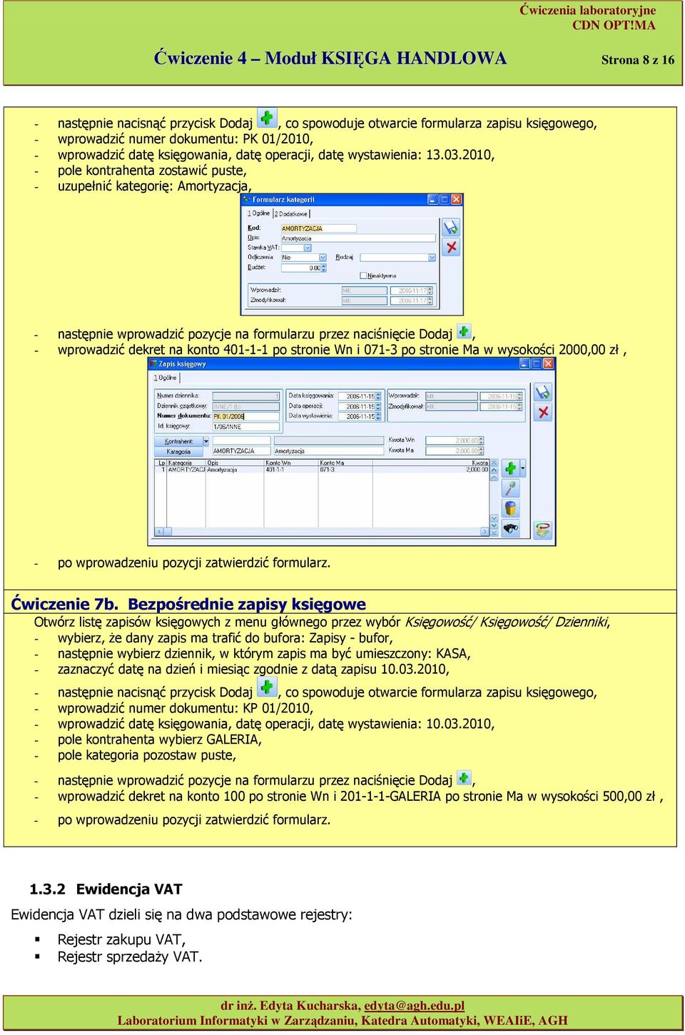 2010, - ple kntrahenta zstawić puste, - uzupełnić kategrię: Amrtyzacja, - następnie wprwadzić pzycje na frmularzu przez naciśnięcie Ddaj, - wprwadzić dekret na knt 401-1-1 p strnie Wn i 071-3 p