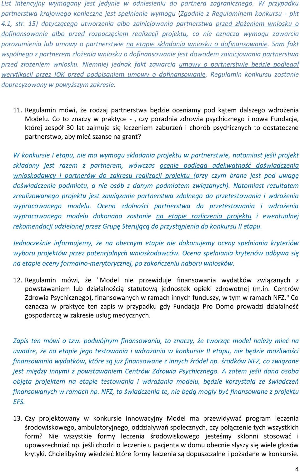 partnerstwie na etapie składania wniosku o dofinansowanie. Sam fakt wspólnego z partnerem złożenia wniosku o dofinansowanie jest dowodem zainicjowania partnerstwa przed złożeniem wniosku.