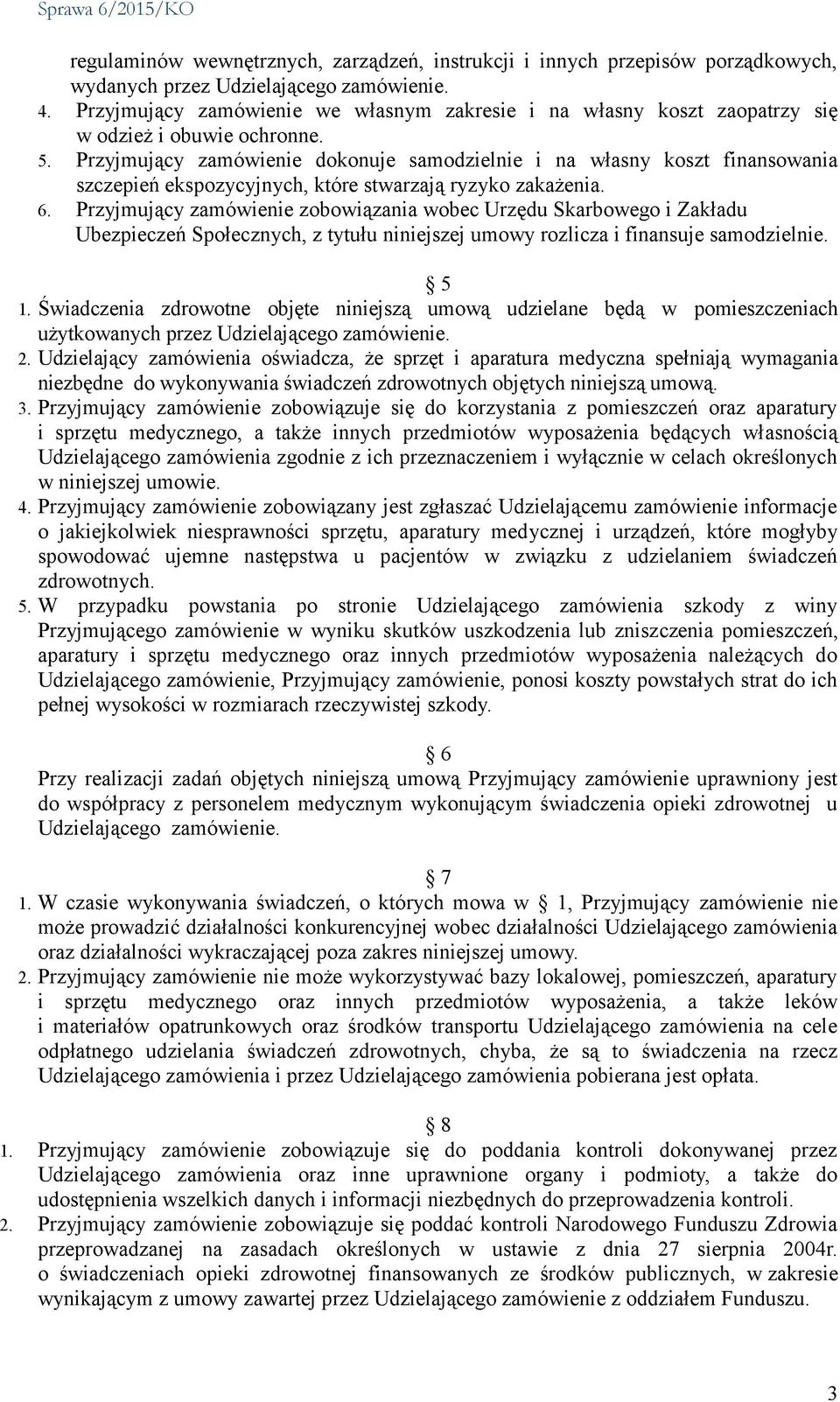 Przyjmujący zamówienie dokonuje samodzielnie i na własny koszt finansowania szczepień ekspozycyjnych, które stwarzają ryzyko zakażenia. 6.