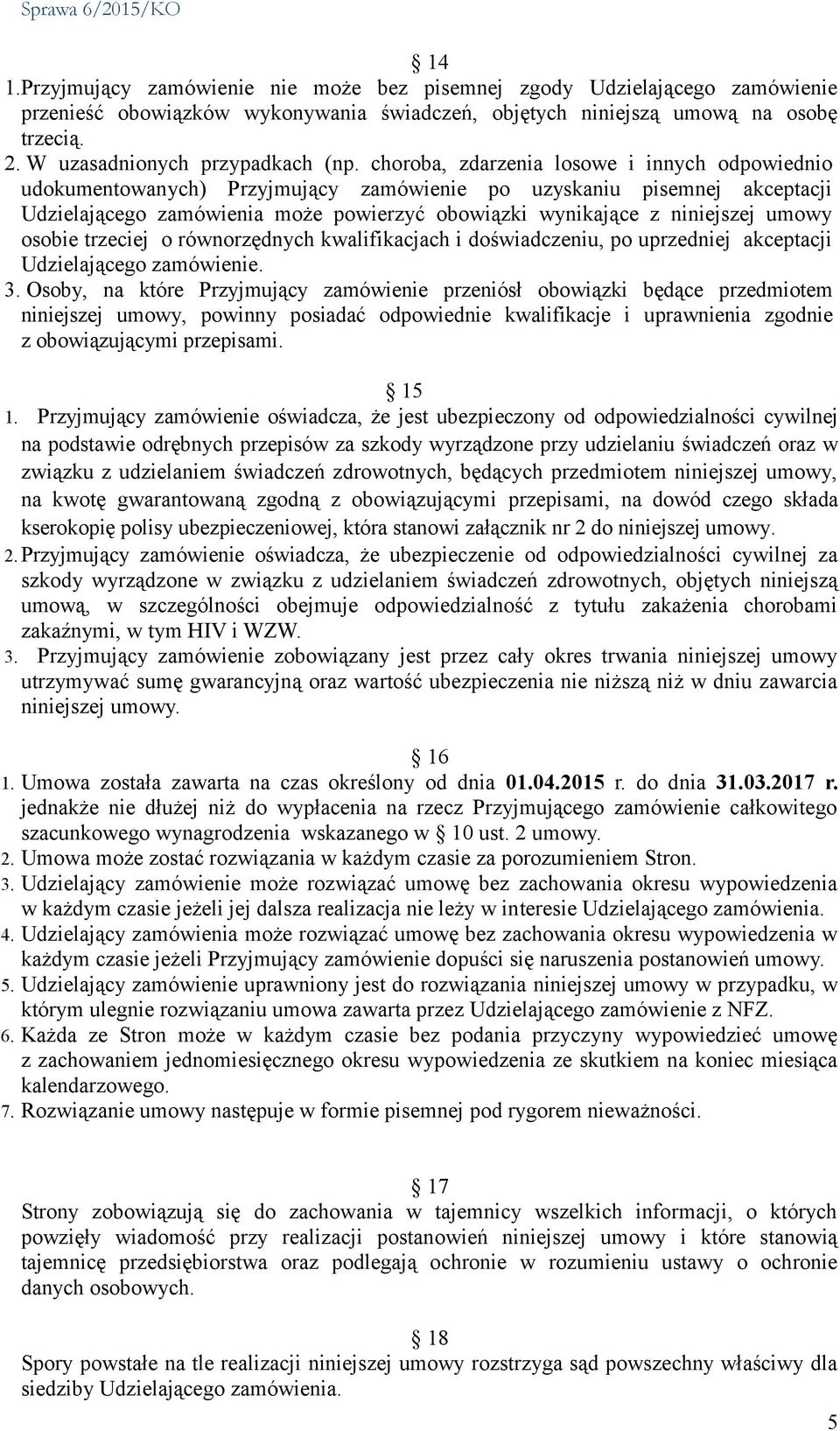 choroba, zdarzenia losowe i innych odpowiednio udokumentowanych) Przyjmujący zamówienie po uzyskaniu pisemnej akceptacji Udzielającego zamówienia może powierzyć obowiązki wynikające z niniejszej