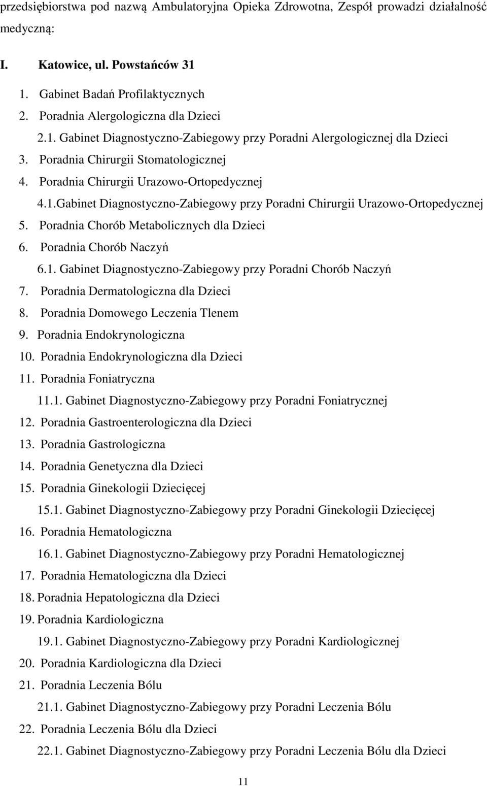 Poradnia Chorób Metabolicznych dla Dzieci 6. Poradnia Chorób Naczyń 6.1. Gabinet Diagnostyczno-Zabiegowy przy Poradni Chorób Naczyń 7. Poradnia Dermatologiczna dla Dzieci 8.
