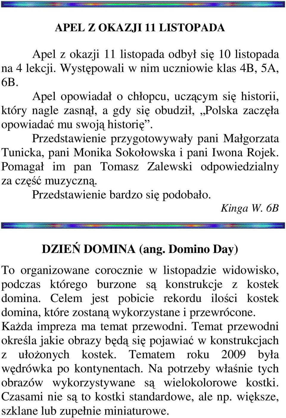 Przedstawienie przygotowywały pani Małgorzata Tunicka, pani Monika Sokołowska i pani Iwona Rojek. Pomagał im pan Tomasz Zalewski odpowiedzialny za część muzyczną. Przedstawienie bardzo się podobało.