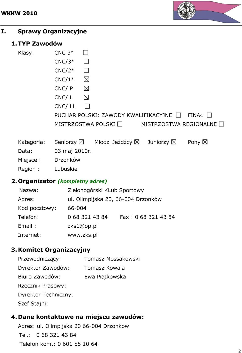 Pony Data: 03 maj 2010r. Miejsce : Drzonków Region : Lubuskie 2. Organizator (kompletny adres) Nazwa: Zielonogórski KLub Sportowy Adres: ul.