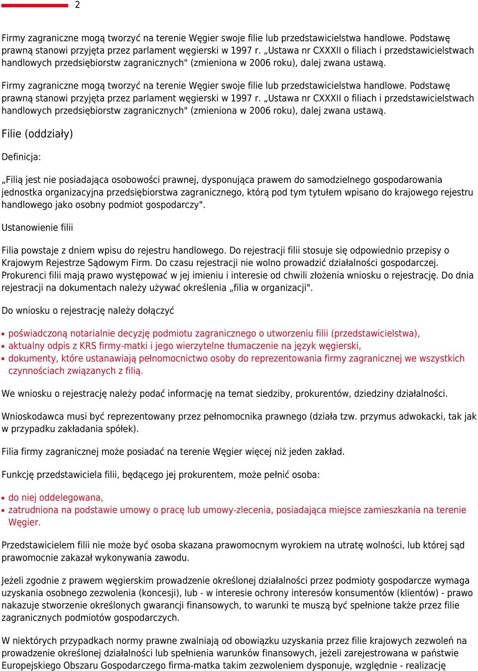 Firmy zagraniczne mogą tworzyć na terenie Węgier swoje filie lub przedstawicielstwa handlowe. Podstawę prawną stanowi przyjęta przez parlament węgierski w 1997 r.