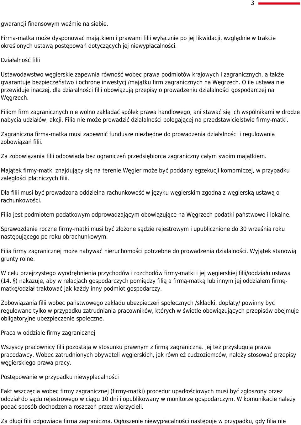 Działalność filii Ustawodawstwo węgierskie zapewnia równość wobec prawa podmiotów krajowych i zagranicznych, a także gwarantuje bezpieczeństwo i ochronę inwestycji/majątku firm zagranicznych na