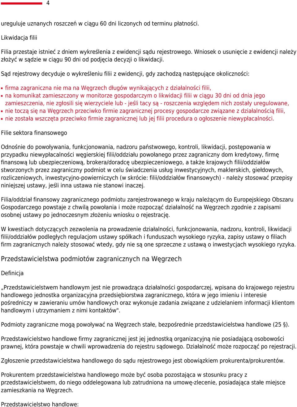 Sąd rejestrowy decyduje o wykreśleniu filii z ewidencji, gdy zachodzą następujące okoliczności: firma zagraniczna nie ma na Węgrzech długów wynikających z działalności filii, na komunikat