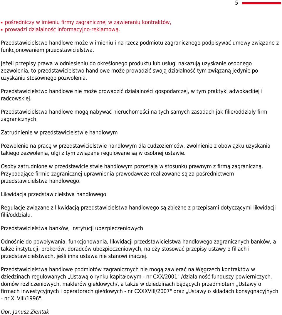 Jeżeli przepisy prawa w odniesieniu do określonego produktu lub usługi nakazują uzyskanie osobnego zezwolenia, to przedstawicielstwo handlowe może prowadzić swoją działalność tym związaną jedynie po