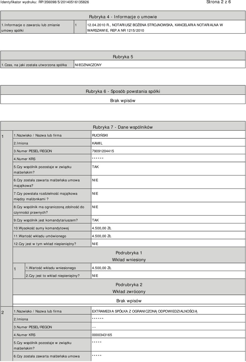 Nazwisko / Nazwa lub firma RUCIŃSKI Rubryka 7 - Dane wspólników 2.Imiona KAMIL 3.Numer PESEL/REGON 79091204415 4.Numer KRS ****** 5.Czy wspólnik pozostaje w związku małżeńskim? 6.