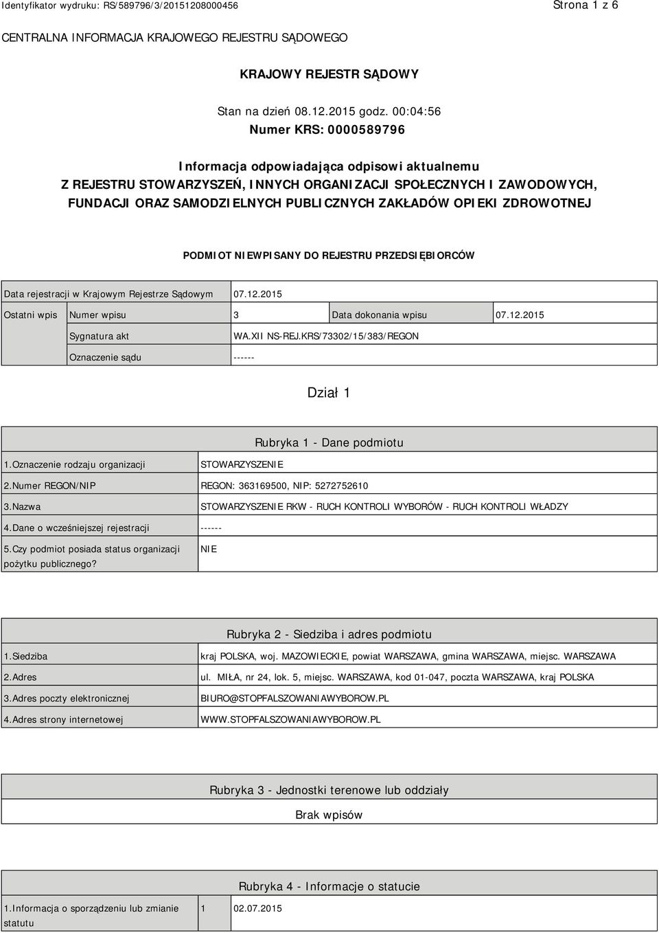 OPIEKI ZDROWOTNEJ PODMIOT NIEWPISANY DO REJESTRU PRZEDSIĘBIORCÓW Data rejestracji w Krajowym Rejestrze Sądowym 07.12.2015 Ostatni wpis Numer wpisu 3 Data dokonania wpisu 07.12.2015 Sygnatura akt WA.