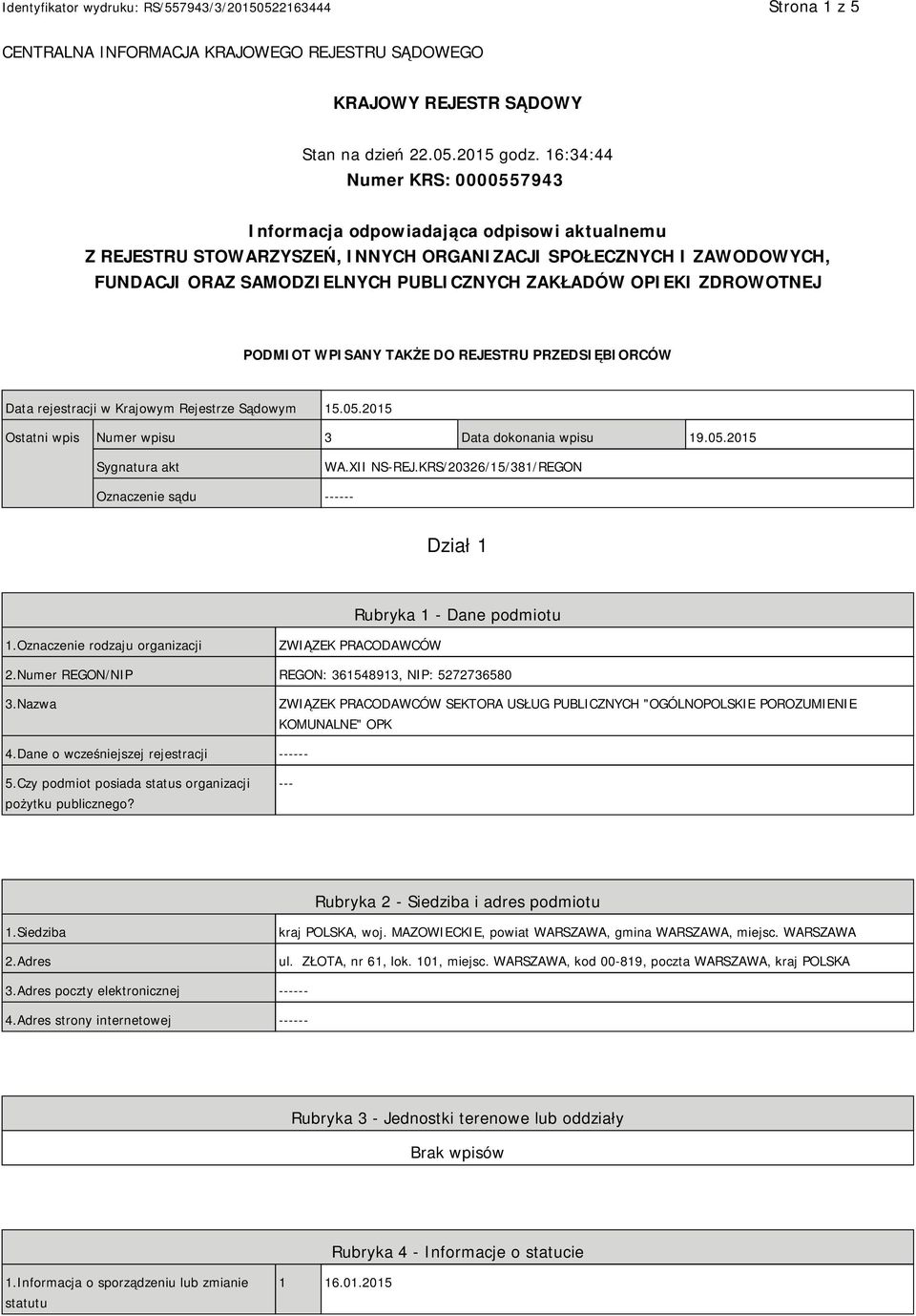 OPIEKI ZDROWOTNEJ PODMIOT WPISANY TAKŻE DO REJESTRU PRZEDSIĘBIORCÓW Data rejestracji w Krajowym Rejestrze Sądowym 15.05.2015 Ostatni wpis Numer wpisu 3 Data dokonania wpisu 19.05.2015 Sygnatura akt WA.