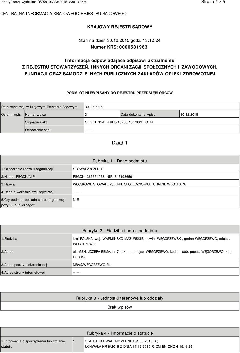 OPIEKI ZDROWOTNEJ PODMIOT NIEWPISANY DO REJESTRU PRZEDSIĘBIORCÓW Data rejestracji w Krajowym Rejestrze Sądowym 30.12.2015 Ostatni wpis Numer wpisu 3 Data dokonania wpisu 30.12.2015 Sygnatura akt OL.