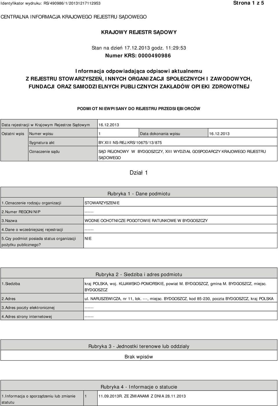 OPIEKI ZDROWOTNEJ PODMIOT NIEWPISANY DO REJESTRU PRZEDSIĘBIORCÓW Data rejestracji w Krajowym Rejestrze Sądowym 16.12.2013 Ostatni wpis Numer wpisu 1 Data dokonania wpisu 16.12.2013 Sygnatura akt Oznaczenie sądu BY.