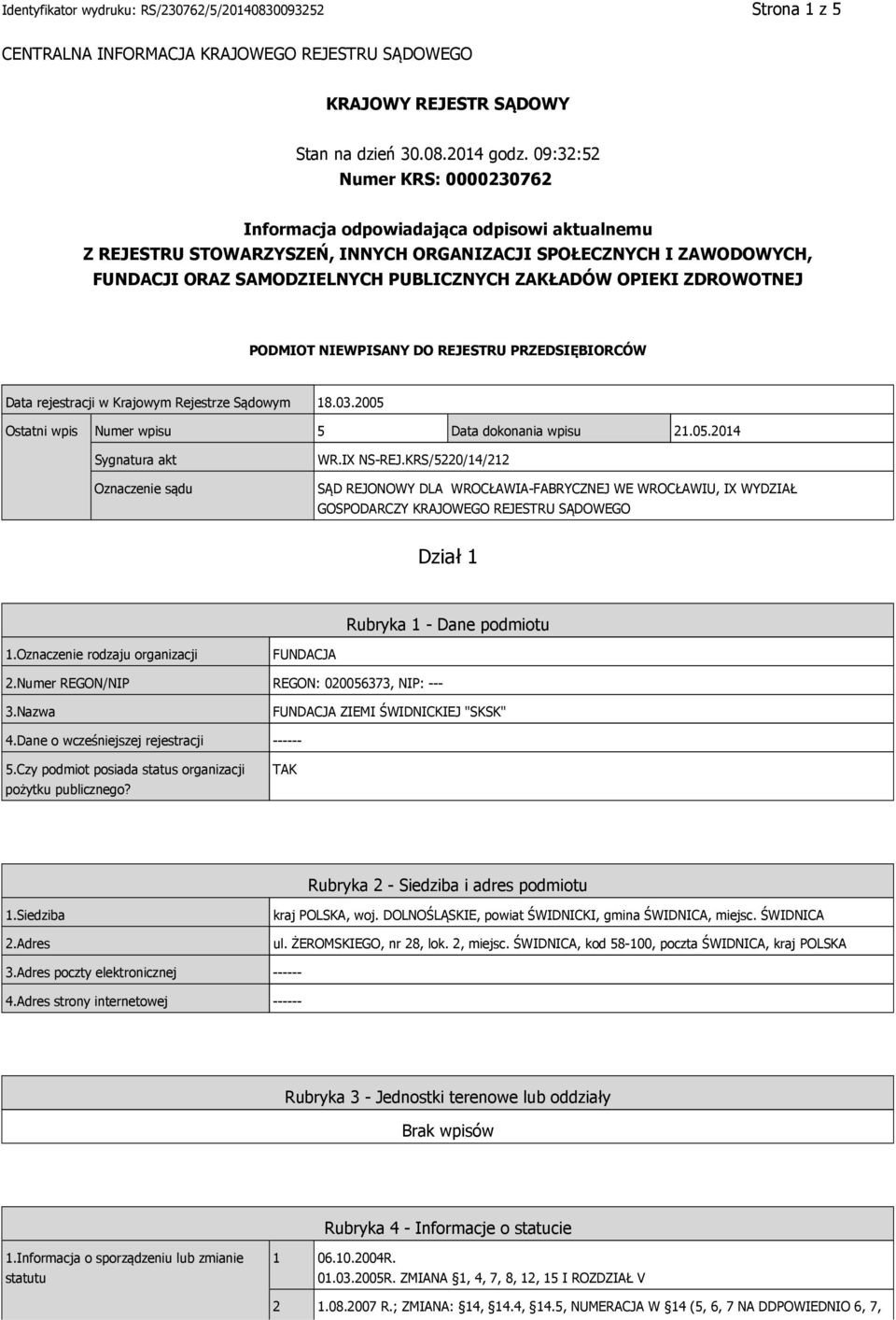 OPIEKI ZDROWOTNEJ PODMIOT NIEWPISANY DO REJESTRU PRZEDSIĘBIORCÓW Data rejestracji w Krajowym Rejestrze Sądowym 18.03.2005 Ostatni wpis Numer wpisu 5 Data dokonania wpisu 21.05.2014 Sygnatura akt Oznaczenie sądu WR.