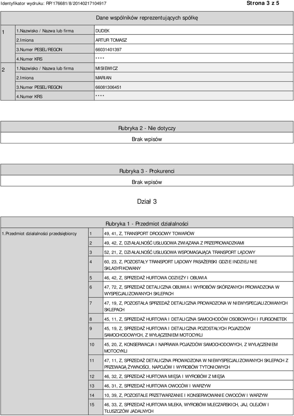 Przedmiot działalności przedsiębiorcy 1 49, 41, Z, TRANSPORT DROGOWY TOWARÓW 2 49, 42, Z, DZIAŁALNOŚĆ USŁUGOWA ZWIĄZANA Z PRZEPROWADZKAMI 3 52, 21, Z, DZIAŁALNOŚĆ USŁUGOWA WSPOMAGAJĄCA TRANSPORT