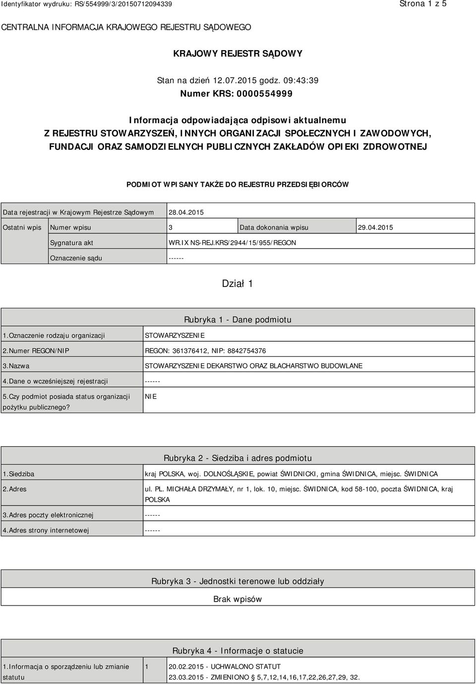 OPIEKI ZDROWOTNEJ PODMIOT WPISANY TAKŻE DO REJESTRU PRZEDSIĘBIORCÓW Data rejestracji w Krajowym Rejestrze Sądowym 28.04.2015 Ostatni wpis Numer wpisu 3 Data dokonania wpisu 29.04.2015 Sygnatura akt WR.