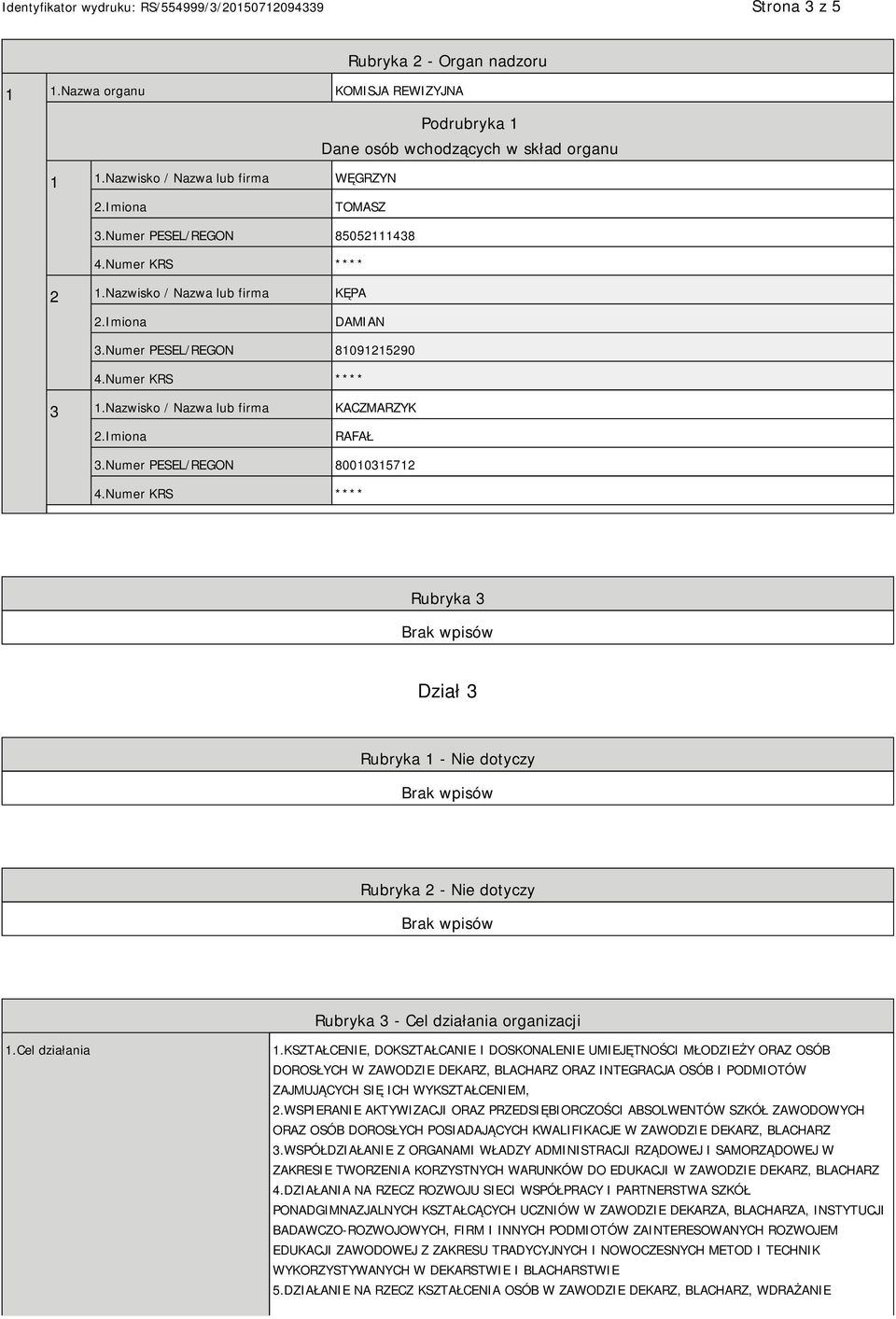 Numer PESEL/REGON 80010315712 Rubryka 3 Dział 3 Rubryka 1 - Nie dotyczy Rubryka 2 - Nie dotyczy Rubryka 3 - Cel działania organizacji 1.Cel działania 1.