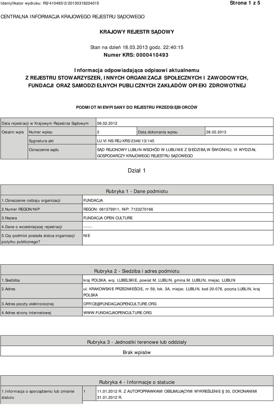 OPIEKI ZDROWOTNEJ PODMIOT NIEWPISANY DO REJESTRU PRZEDSIĘBIORCÓW Data rejestracji w Krajowym Rejestrze Sądowym 06.02.2012 Ostatni wpis Numer wpisu 2 Data dokonania wpisu 28.02.2013 Sygnatura akt Oznaczenie sądu LU.