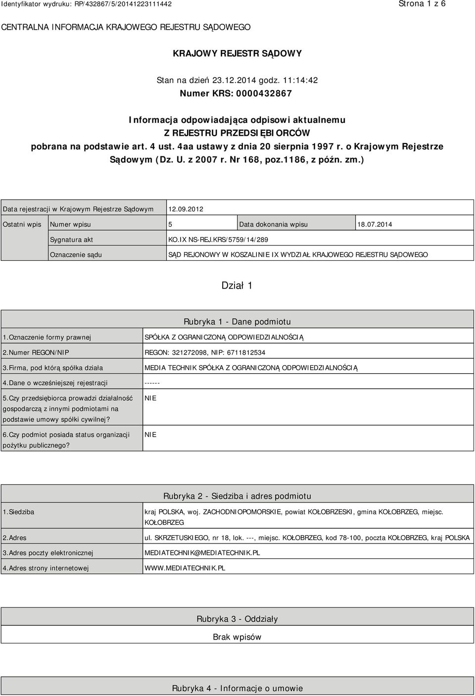 o Krajowym Rejestrze Sądowym (Dz. U. z 2007 r. Nr 168, poz.1186, z późn. zm.) Data rejestracji w Krajowym Rejestrze Sądowym 12.09.2012 Ostatni wpis Numer wpisu 5 Data dokonania wpisu 18.07.2014 Sygnatura akt Oznaczenie sądu KO.