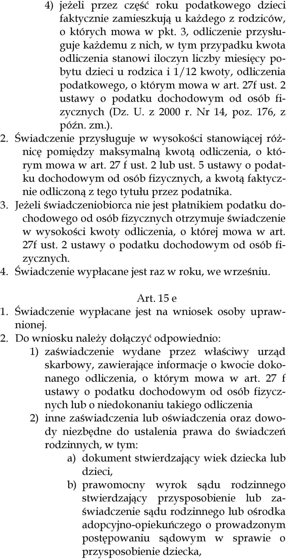 2 ustawy o podatku dochodowym od osób fizycznych (Dz. U. z 2000 r. Nr 14, poz. 176, z późn. zm.). 2. Świadczenie przysługuje w wysokości stanowiącej różnicę pomiędzy maksymalną kwotą odliczenia, o którym mowa w art.