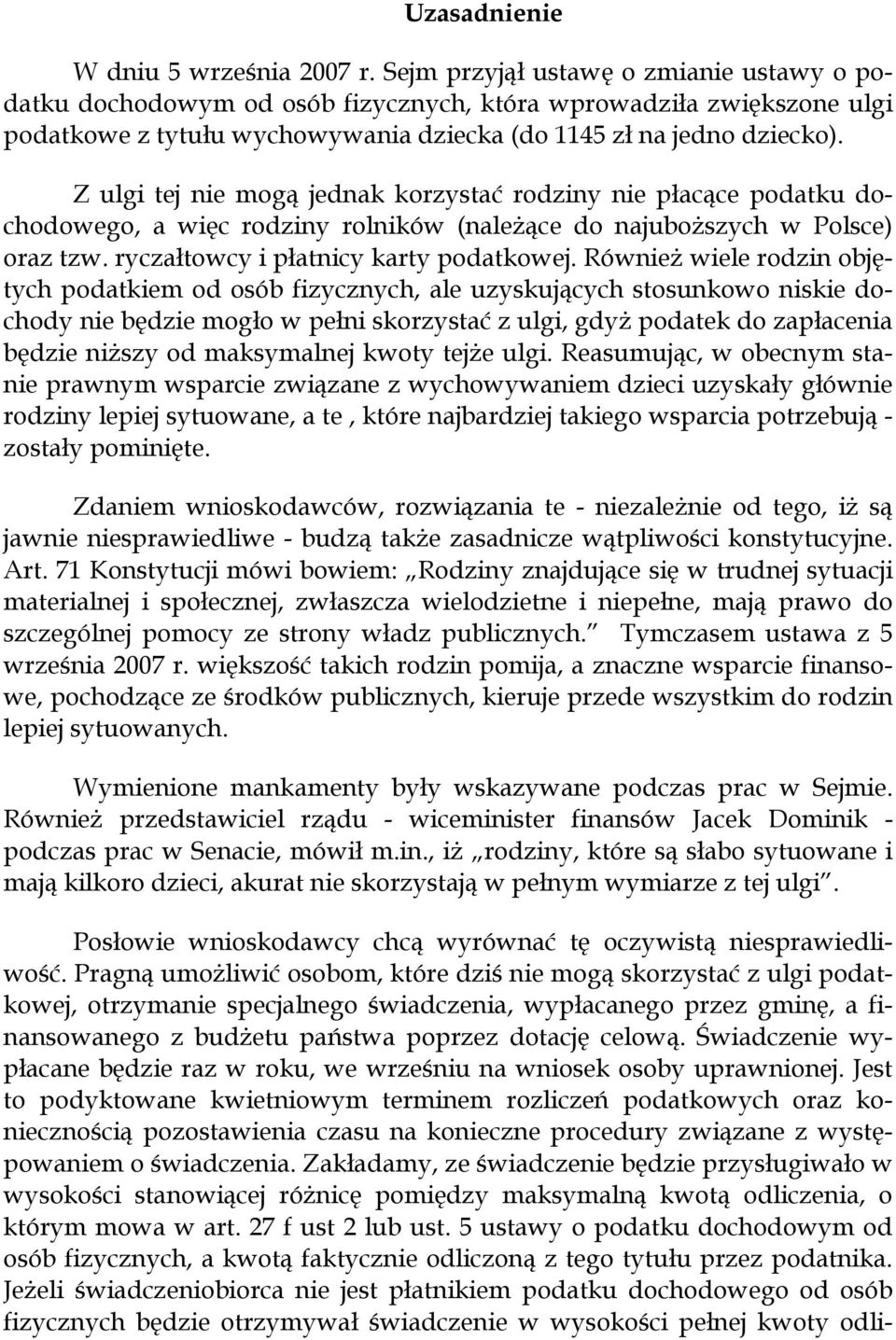 Z ulgi tej nie mogą jednak korzystać rodziny nie płacące podatku dochodowego, a więc rodziny rolników (należące do najuboższych w Polsce) oraz tzw. ryczałtowcy i płatnicy karty podatkowej.