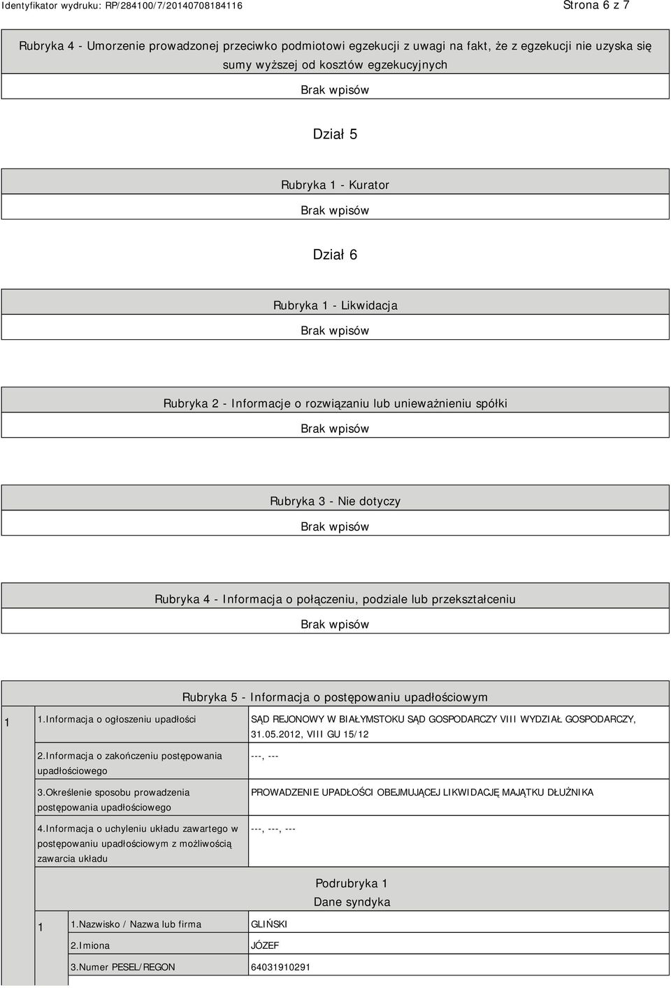 postępowaniu upadłościowym 1 1.Informacja o ogłoszeniu upadłości SĄD REJONOWY W BIAŁYMSTOKU SĄD GOSPODARCZY VIII WYDZIAŁ GOSPODARCZY, 31.05.2012, VIII GU 15/12 2.