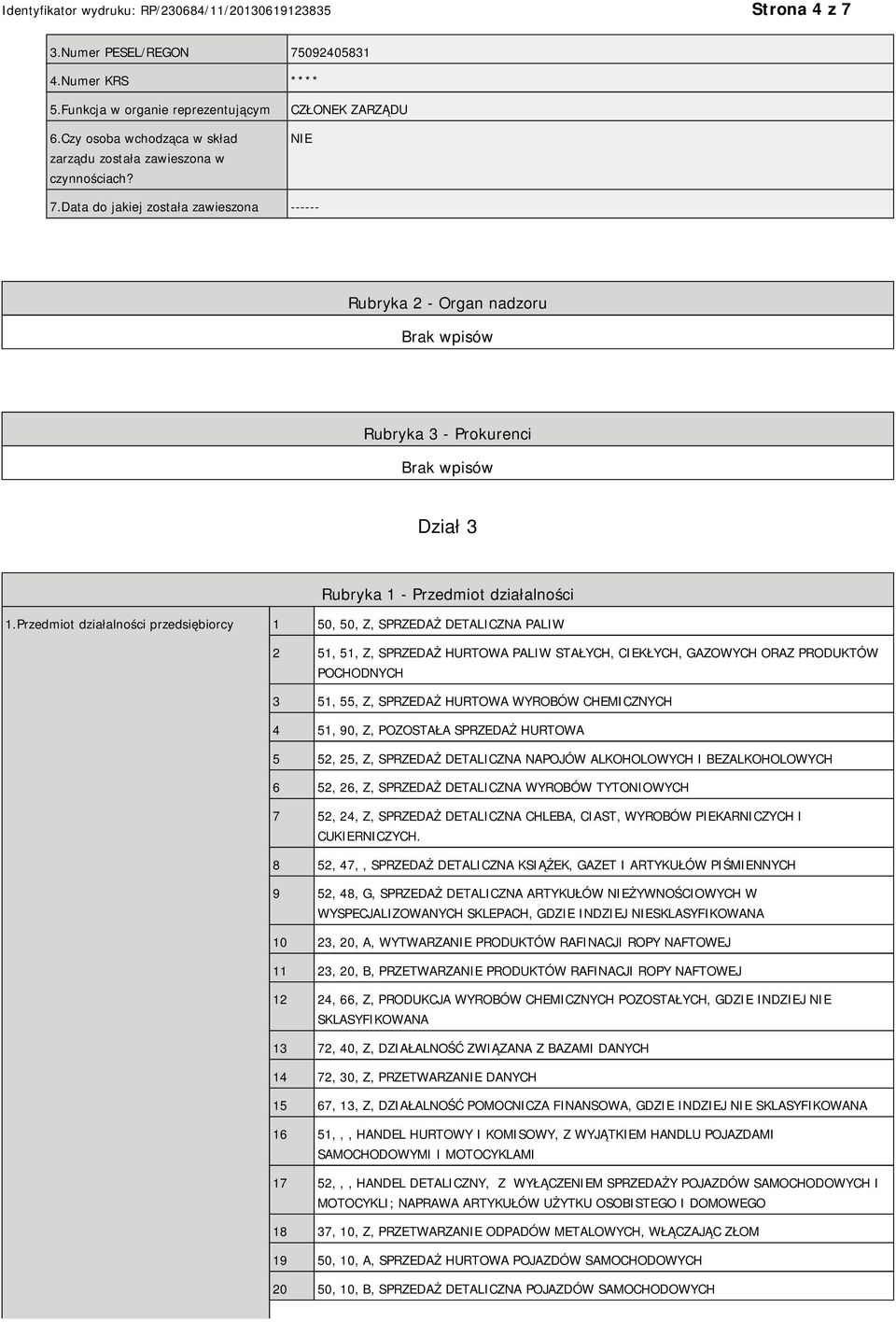 Przedmiot działalności przedsiębiorcy 1 50, 50, Z, SPRZEDAŻ DETALICZNA PALIW 2 51, 51, Z, SPRZEDAŻ HURTOWA PALIW STAŁYCH, CIEKŁYCH, GAZOWYCH ORAZ PRODUKTÓW POCHODNYCH 3 51, 55, Z, SPRZEDAŻ HURTOWA
