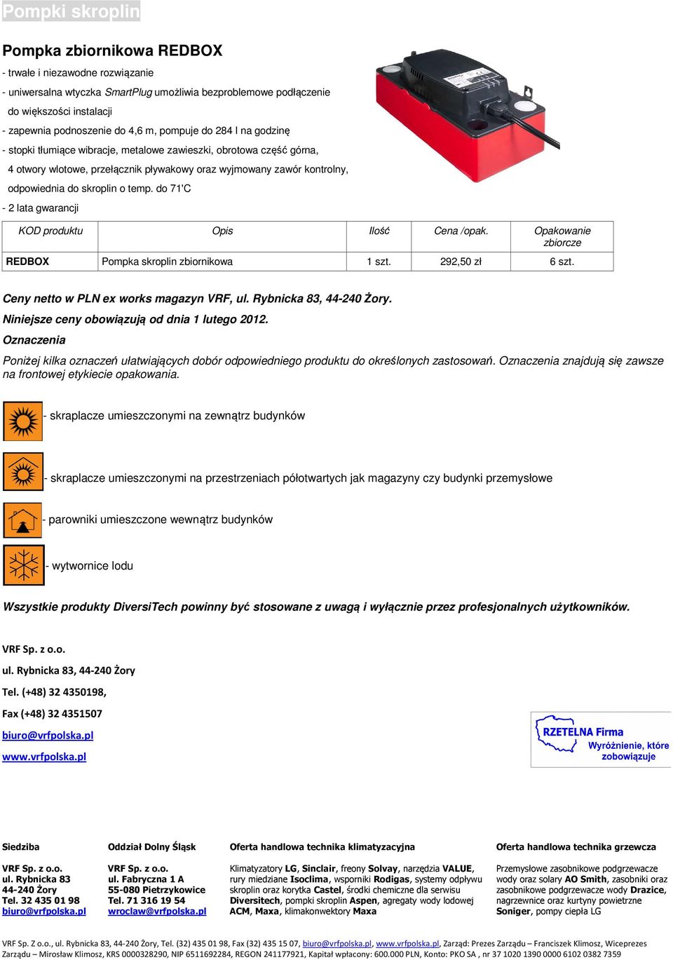 temp. do 71'C - 2 lata gwarancji KOD produktu Opis Ilość REDBOX Pompka skroplin zbiornikowa 1 szt. 292,50 zł 6 szt. Ceny netto w PLN ex works magazyn VRF,,.