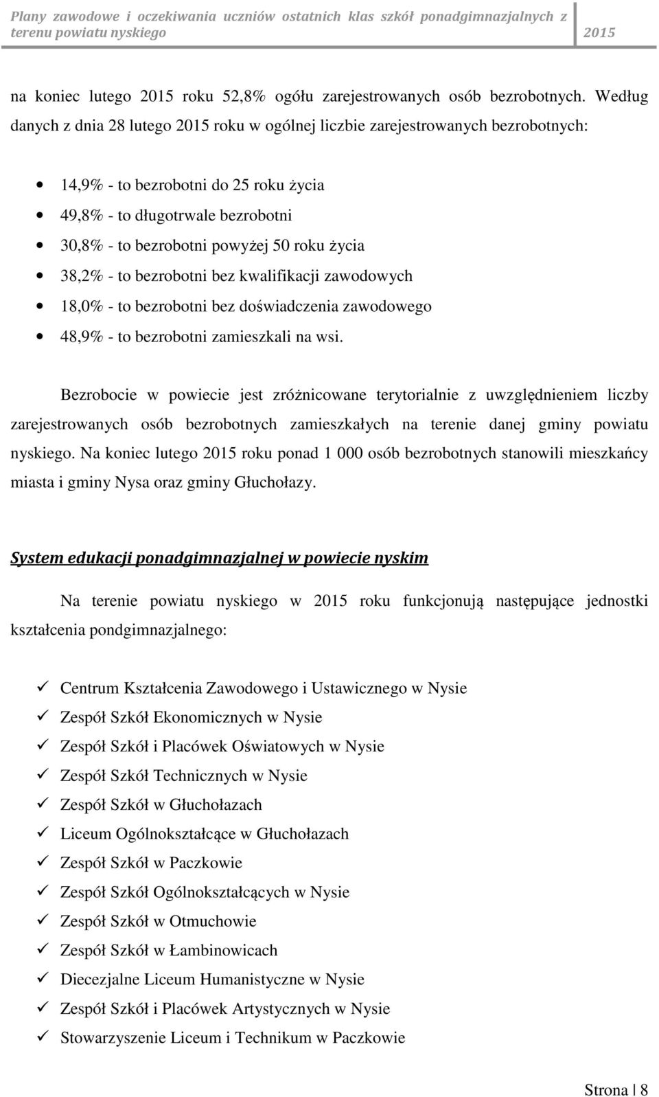 roku życia 38,2% - to bezrobotni bez kwalifikacji zawodowych 18,0% - to bezrobotni bez doświadczenia zawodowego 48,9% - to bezrobotni zamieszkali na wsi.
